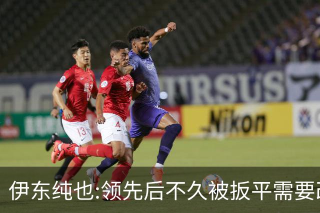 伊东纯也:领先后不久被扳平需要改进 接下来战巴西和上次完全不同
